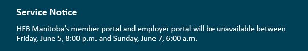 HEB Manitoba’s member portal and employer portal will be unavailable between Friday, June 5, 8:00 p.m. and Sunday, June 7, 6:00 a.m.